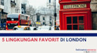 5 LINGKUNGAN FAVORIT DI LONDON UNTUK SISWA INTERNASIONAL