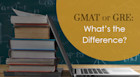 What’s the difference between GRE and GMAT? Things you must know