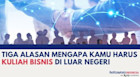 Tiga Alasan Mengapa Kamu Harus Kuliah Bisnis di Luar Negeri