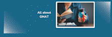 All you need to know about the GMAT exam and preparation