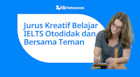 Cara Seru tapi Efektif untuk Belajar IELTS