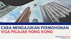 CARA MENGAJUKAN PERMOHONAN VISA PELAJAR HONG KONG