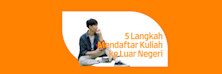 5 Langkah Penting Untuk Mencari Jurusan dan Mendaftar Kuliah ke Luar Negeri