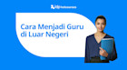 Panduan untuk Menjadi Guru di Luar Negeri