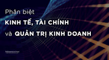 Phân biệt ngành Kinh tế, Tài chính và Quản trị Kinh doanh