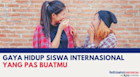Gaya Hidup Siswa Internasional yang Pas Buatmu