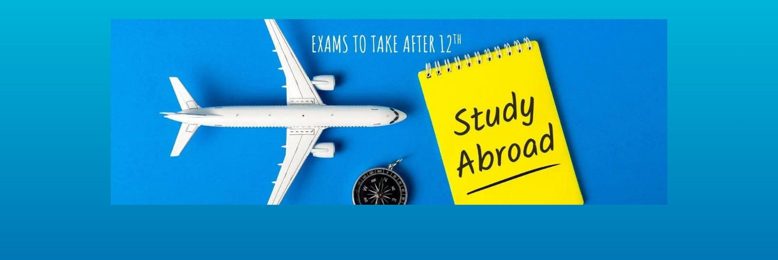 Exams to study abroad after 12th grade 