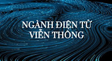 Ngành Điện tử - Viễn Thông: Học gì, học ở đâu và cơ hội nghề nghiệp