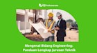 Mengenal Bidang Engineering: Panduan Lengkap Jurusan Teknik 2026