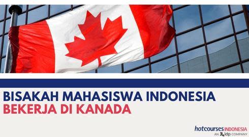 BISAKAH MAHASISWA INDONESIA BEKERJA DI KANADA