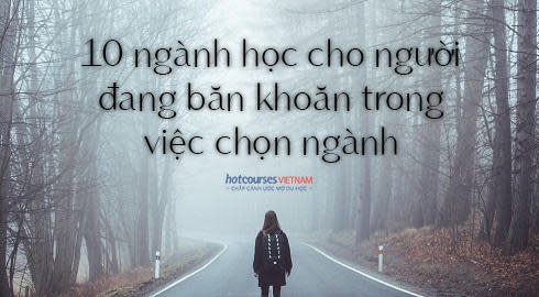 10 nganh hoc cho nguoi dang ban khoan trong viec chon nganh