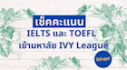 เช็คคะแนน IELTS และ TOEFL เข้ามหาลัย IVY League ปีล่าสุด