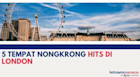 5 Tempat Nongkrong Hits di London