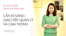 Dạy tiếng Anh: Cần kĩ năng giao tiếp, quản lý và cảm thông!