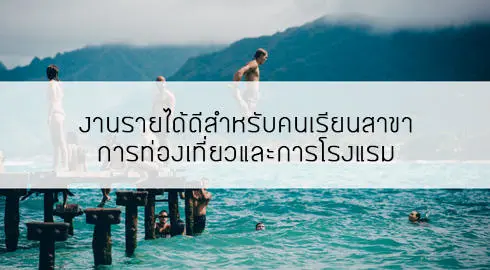 งานรายได้ดีสำหรับคนเรียนสาขาการท่องเที่ยวและการโรงแรม