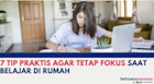 7 Tips Praktis Agar Tetap Fokus Saat Belajar di Rumah