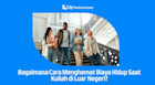 Bagaimana Cara Menghemat Biaya Hidup Saat Kuliah di Luar Negeri?