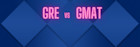 GRE vs GMAT