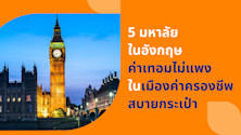 เรียนต่อ 5 มหาลัยในอังกฤษค่าเทอมไม่แพง ในเมืองค่าครองชีพสบายกระเป๋า