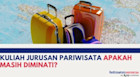 Kuliah Jurusan Pariwisata Apakah Masih Diminati?