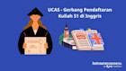 UCAS – Cara Mendaftar Kuliah S1 ke Inggris