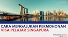 Cara Mengajukan Permohonan Visa Pelajar Singapura