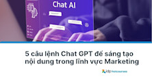 5 câu lệnh Chat GPT để sáng tạo nội dung trong lĩnh vực Marketing