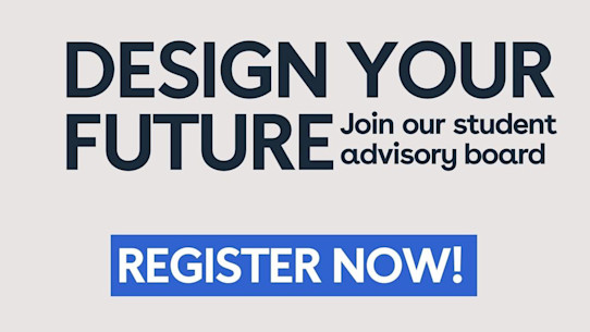Design your future. Join our student advisory board. Register now!