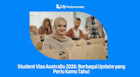Student Visa Australia 2026: Berbagai Update yang Perlu Kamu Tahu!