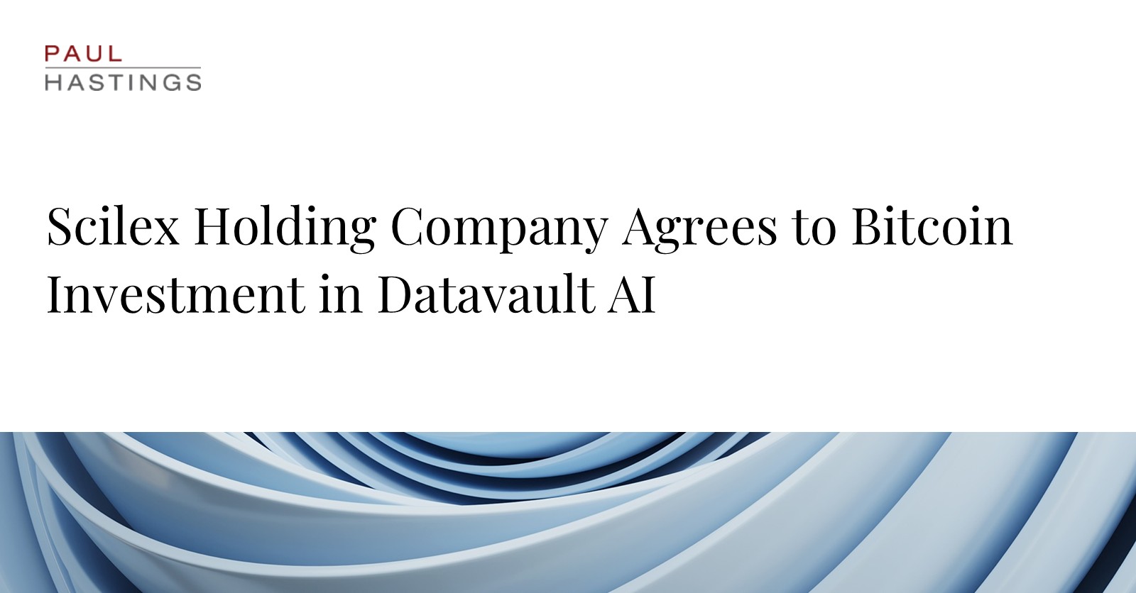 Paul Hastings Advises Scilex Holding Company in Bitcoin Investment in Datavault  AI | Paul Hastings LLP