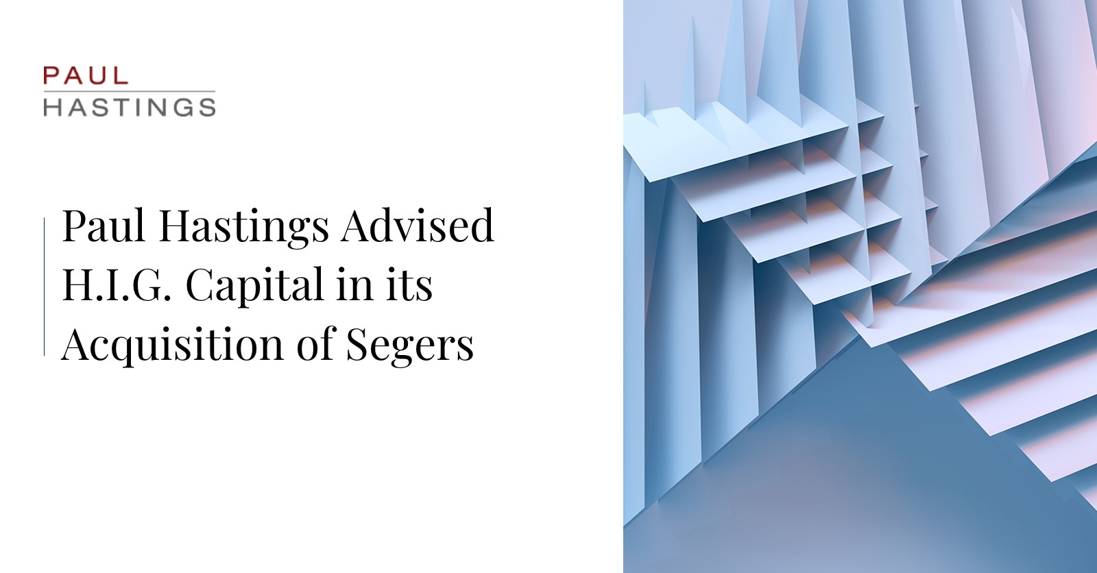 Paul Hastings Advised H.I.G. Capital In Its Acquisition Of Segers ...