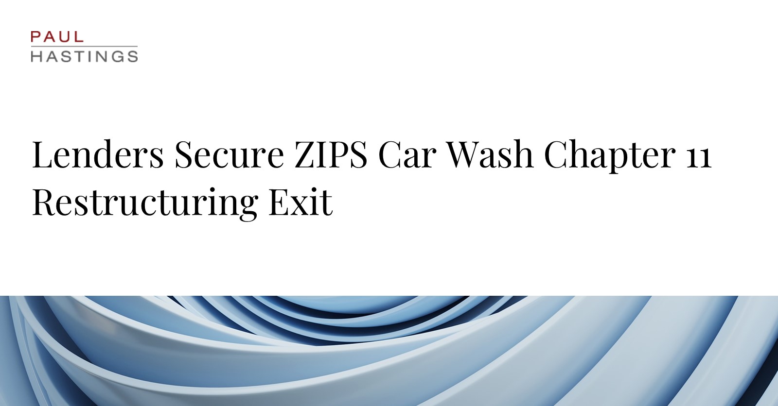 ZIPS Car Wash Restructures Debt in Chapter 11 Exit with Paul Hastings' Guidance