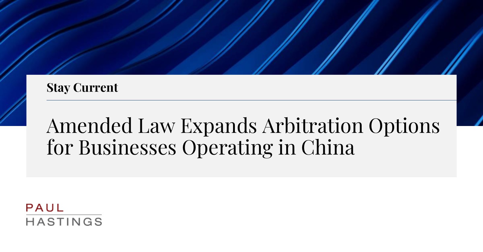 Amended Law Expands Arbitration Options for Businesses Operating in China |  Paul Hastings LLP