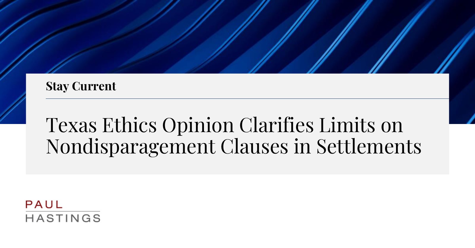 Texas Ethics Opinion Clarifies Limits on Nondisparagement Clauses in  Settlements | Paul Hastings LLP