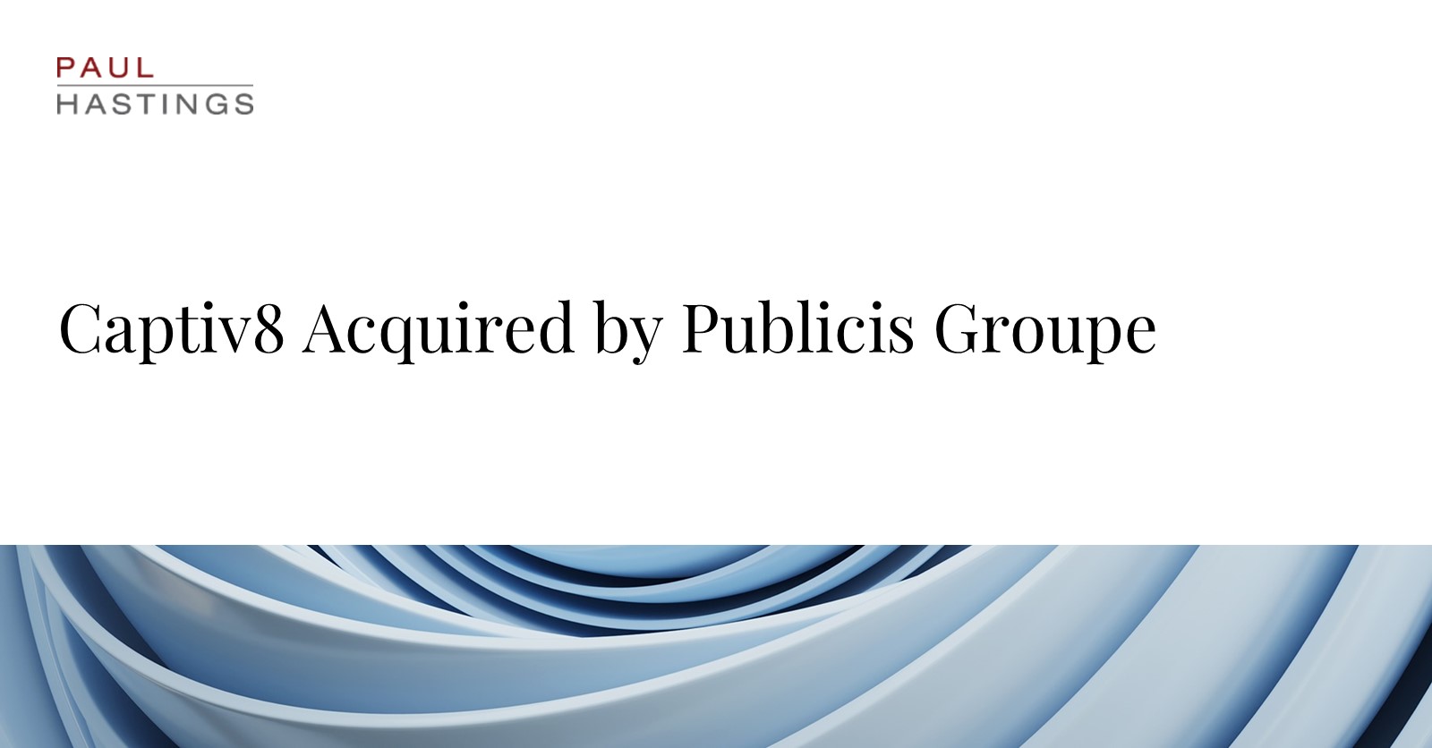 Paul Hastings Advises Captiv8 in Acquisition by Publicis Groupe | Paul  Hastings LLP