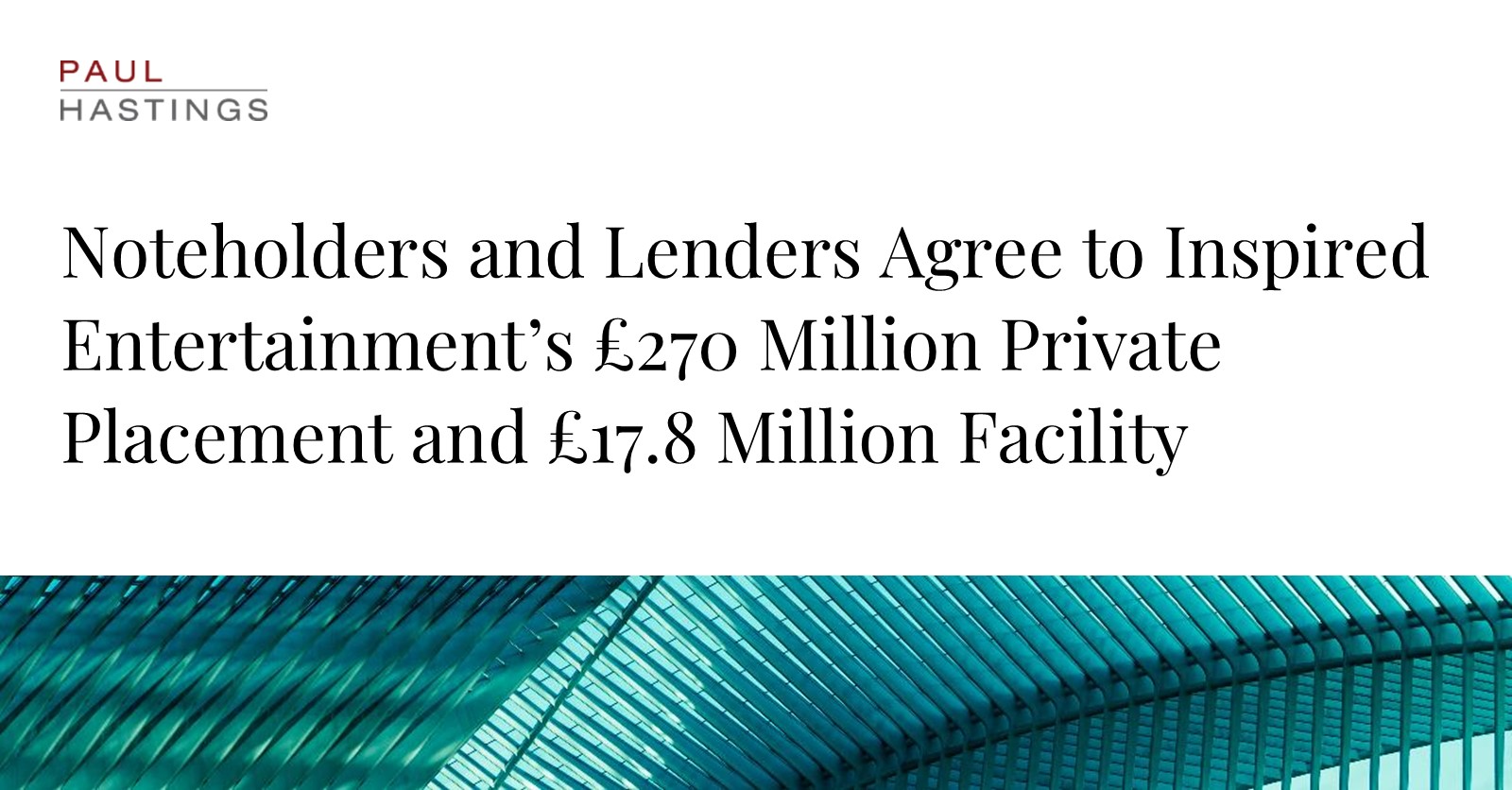 Inspired Entertainment Completes £270 Million Private Placement with Paul Hastings' Guidance