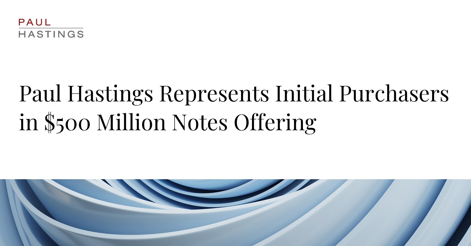 Paul Hastings Represents Initial Purchasers in $500 Million Notes Offering
