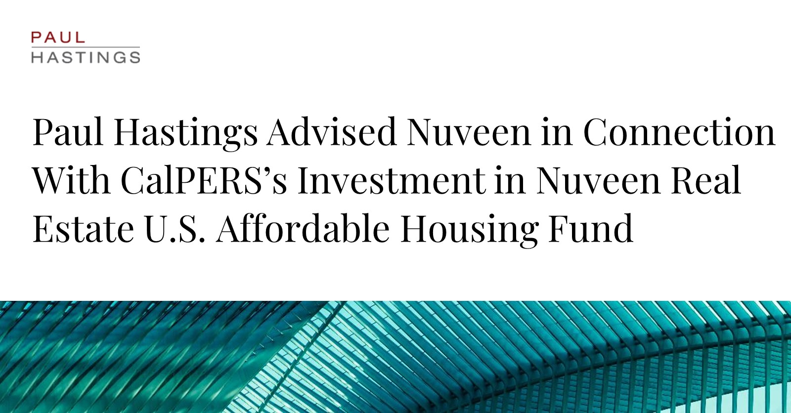 Paul Hastings Advised Nuveen In Connection With CalPERS’s Investment In ...