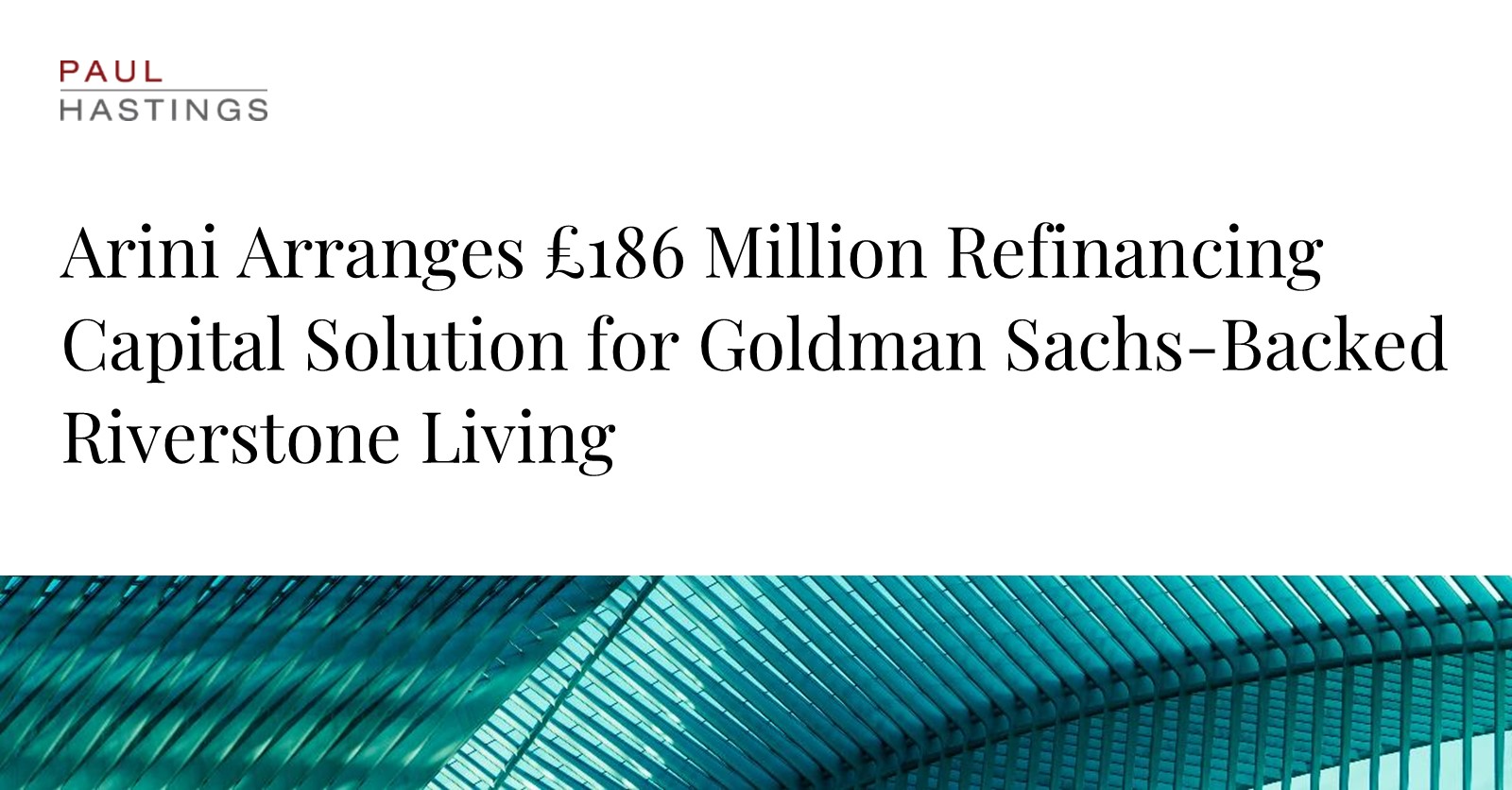 Arini Secures £186 Million Refinancing for Riverstone Living with Paul Hastings' Expertise