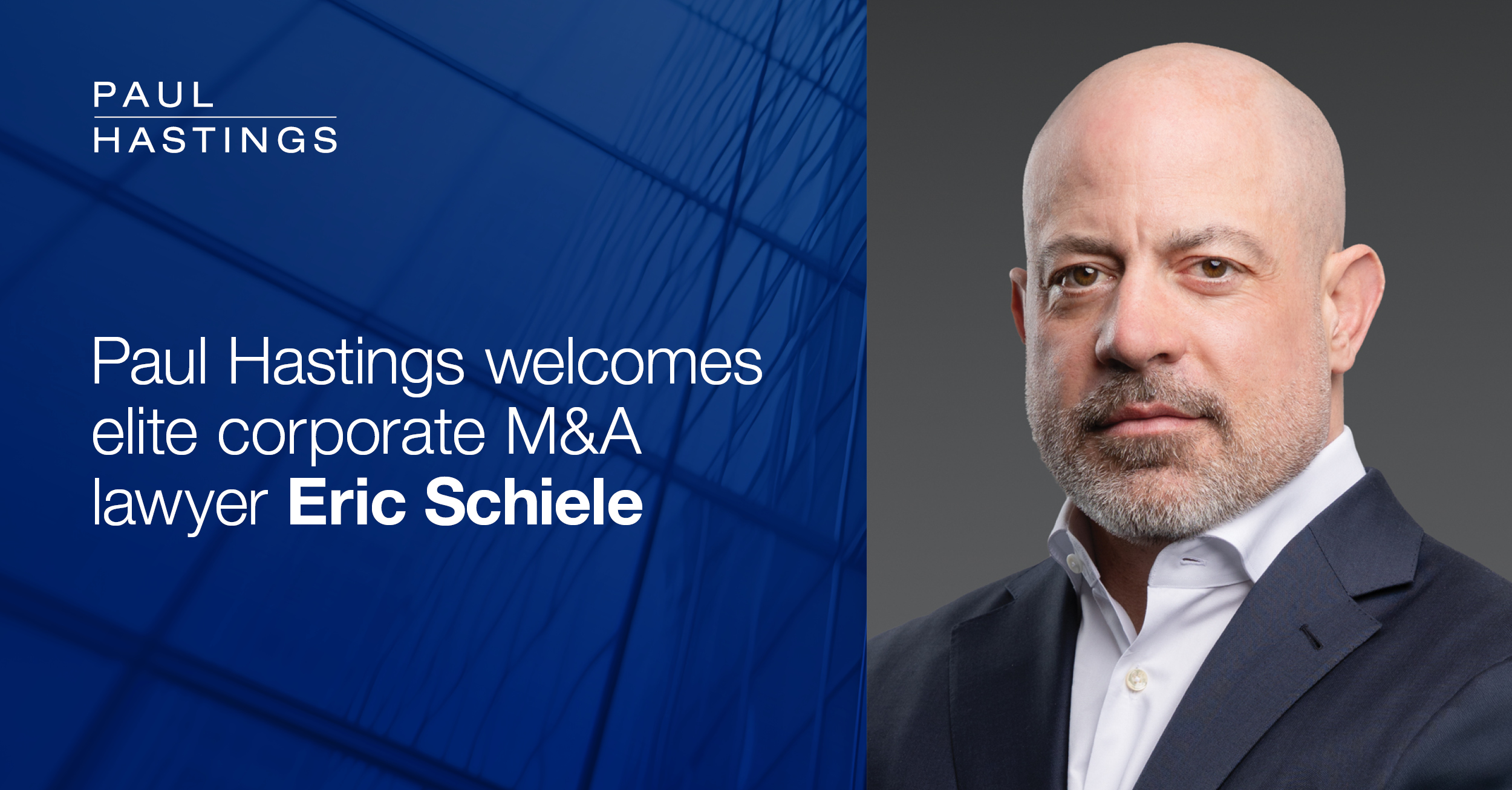 Paul Hastings Boosts M&A Strength with Eric Schiele as Co-Chair