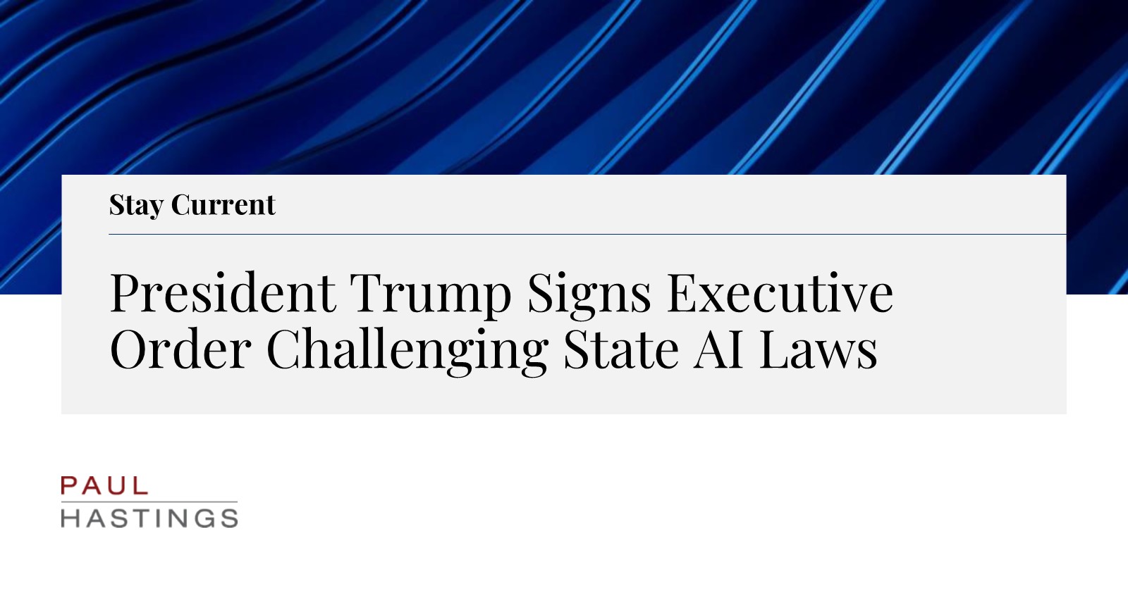 President Trump Signs Executive Order Challenging State AI Laws | Paul  Hastings LLP