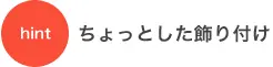 hint ちょっとした飾り付け