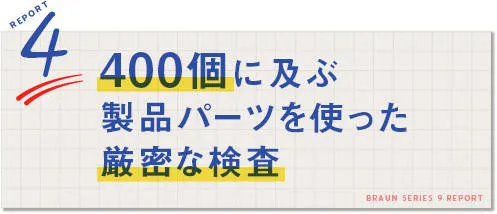 REPORT4：400個に及ぶ製品パーツを使った厳密な検査