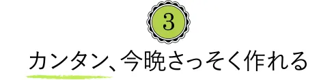 ３カンタン、今晩さっそく作れる