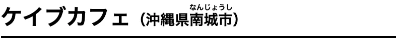 ケイブカフェ（沖縄県南城市なんじょうし）