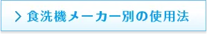 ＞食洗機メーカー別の使用方法