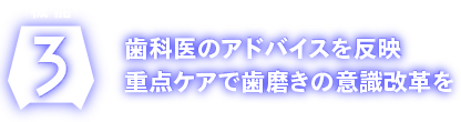 歯科医のアドバイスを反映　重点ケアで歯磨きの意識改革を