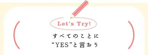 [Let's Try!] すべてのことに“YES”と言おう