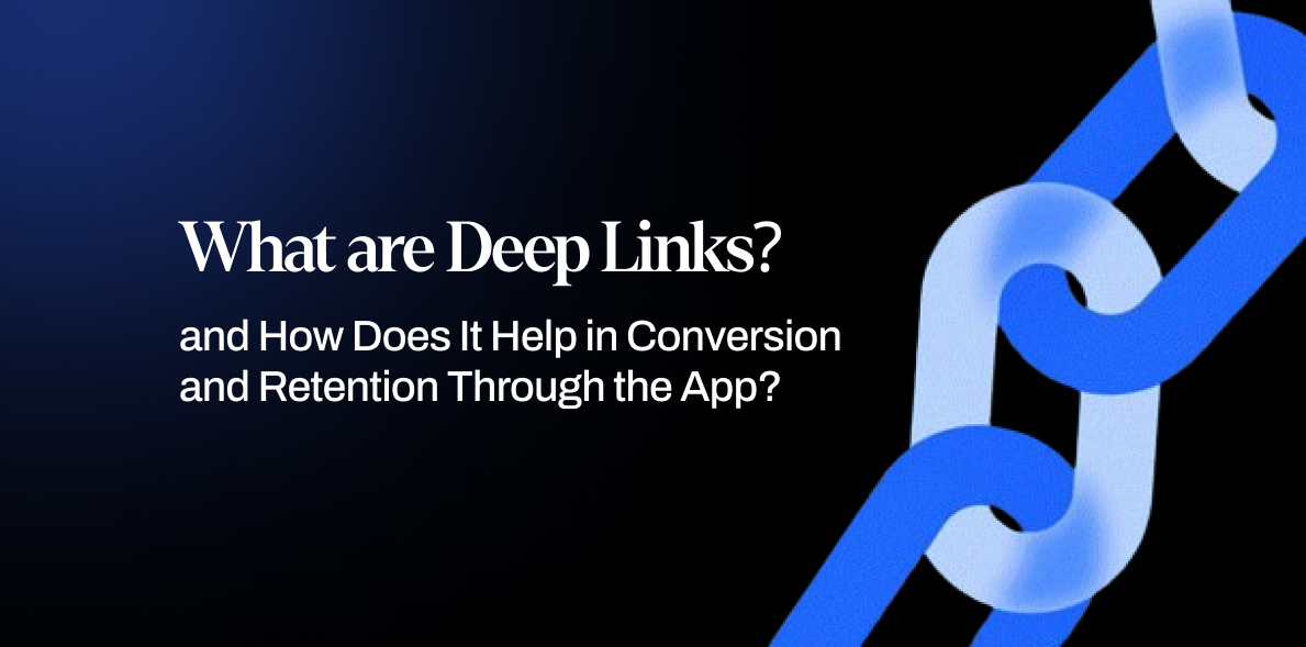 What are Deep Links and How Does It Help in Conversion and Retention Through the App?