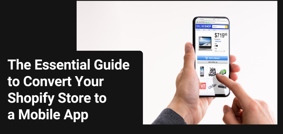 The Essential Guide to Convert Your Shopify Store to a Mobile App